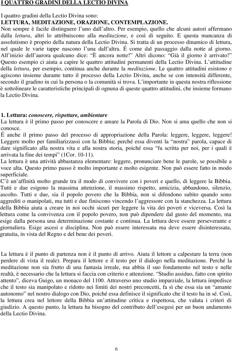 Si tratta di un processo dinamico di lettura, nel quale le varie tappe nascono l una dall altra. É come dal passaggio dalla notte al giorno. All inizio dell aurora qualcuno dice: È ancora notte!