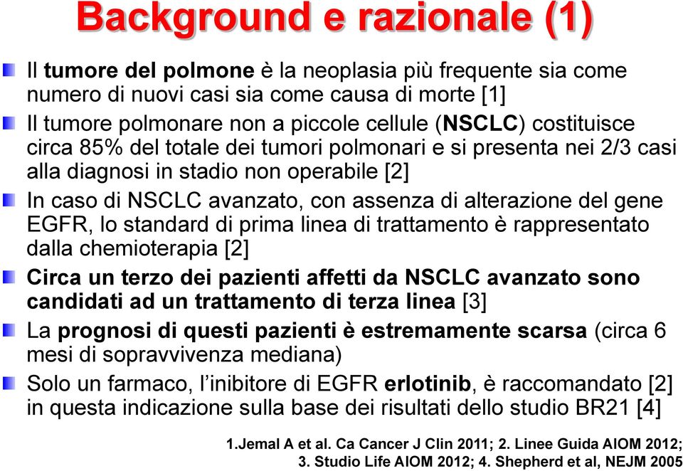 prima linea di trattamento è rappresentato dalla chemioterapia [2] Circa un terzo dei pazienti affetti da NSCLC avanzato sono candidati ad un trattamento di terza linea [3] La prognosi di questi