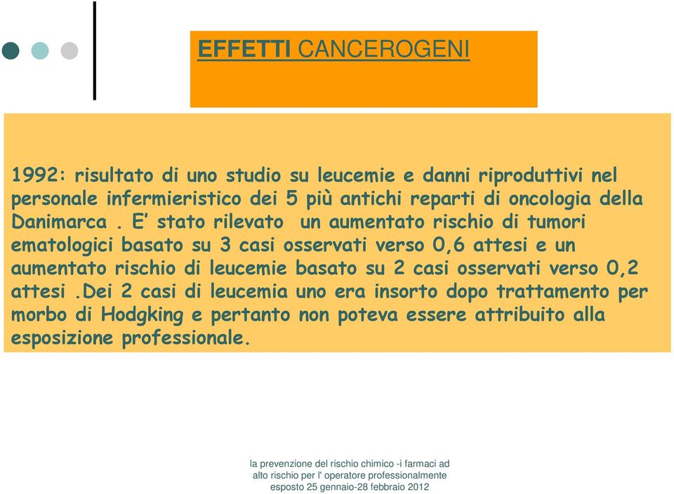 E stato rilevato un aumentato rischio di tumori ematologici basato su 3 casi osservati verso 0,6 attesi e un aumentato