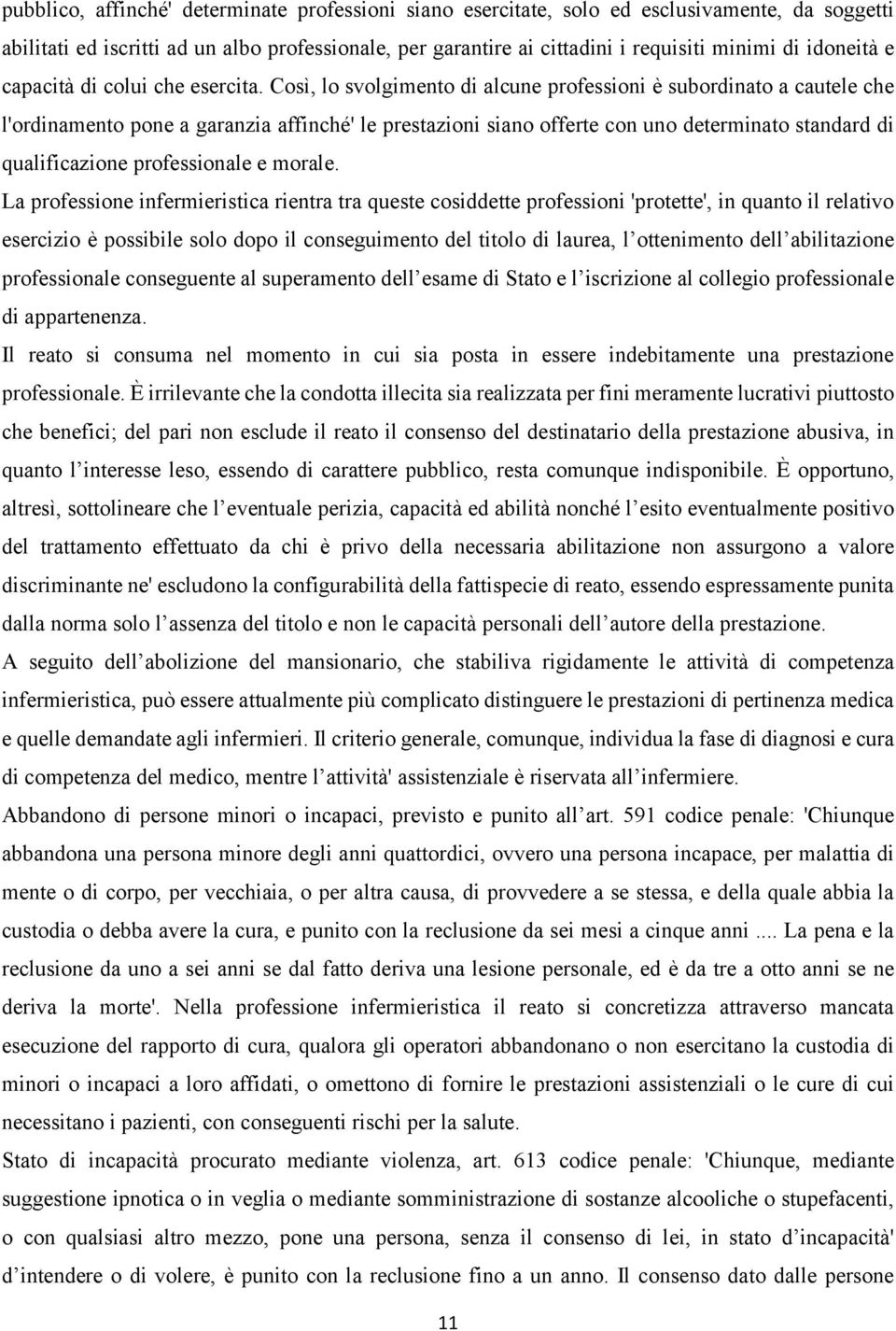 Così, lo svolgimento di alcune professioni è subordinato a cautele che l'ordinamento pone a garanzia affinché' le prestazioni siano offerte con uno determinato standard di qualificazione