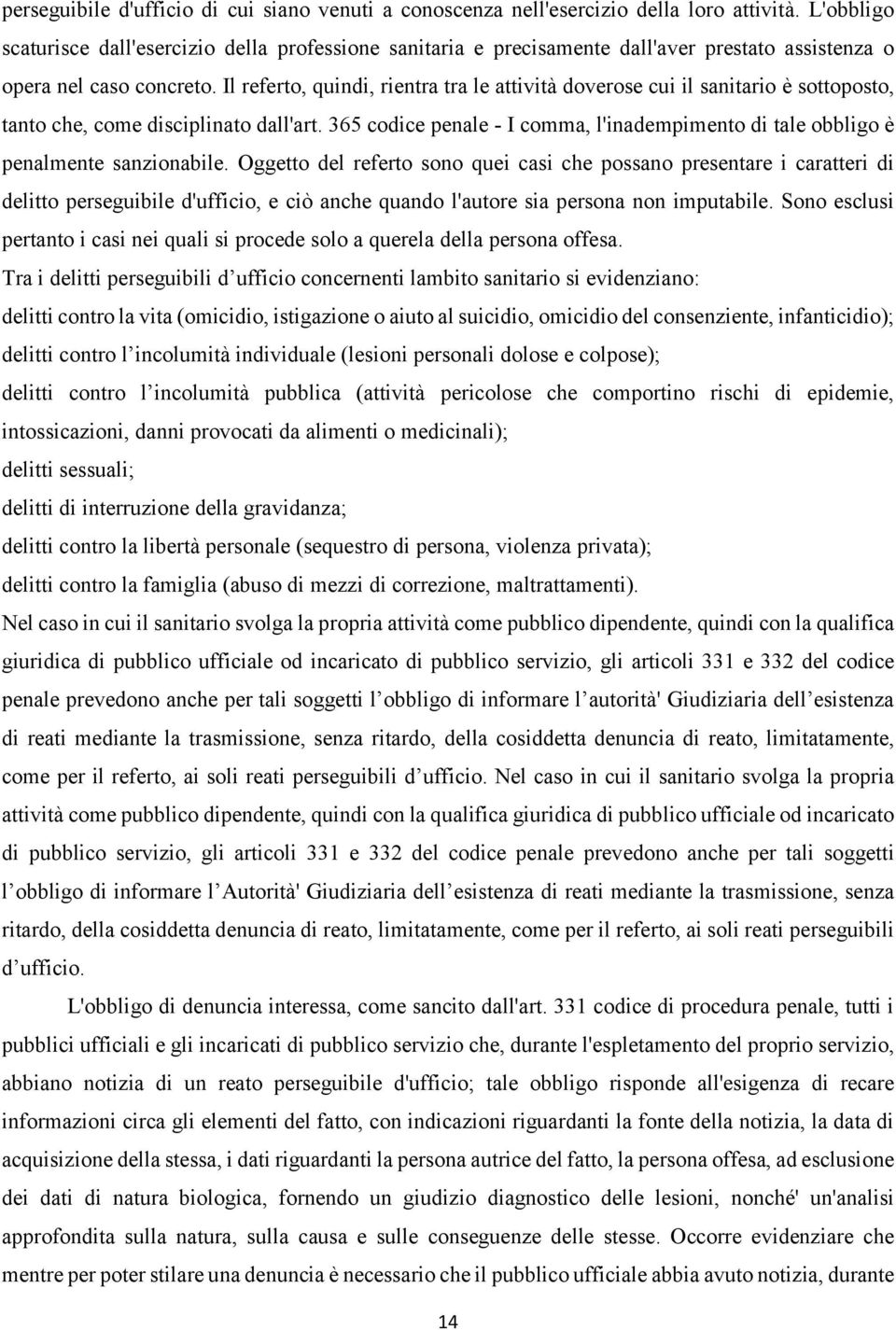 Il referto, quindi, rientra tra le attività doverose cui il sanitario è sottoposto, tanto che, come disciplinato dall'art.