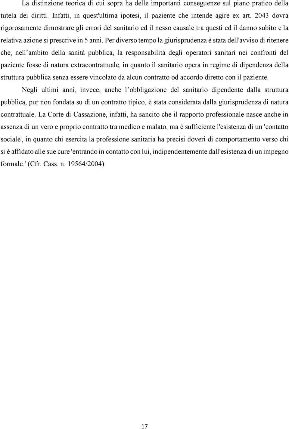 Per diverso tempo la giurisprudenza è stata dell'avviso di ritenere che, nell ambito della sanità pubblica, la responsabilità degli operatori sanitari nei confronti del paziente fosse di natura