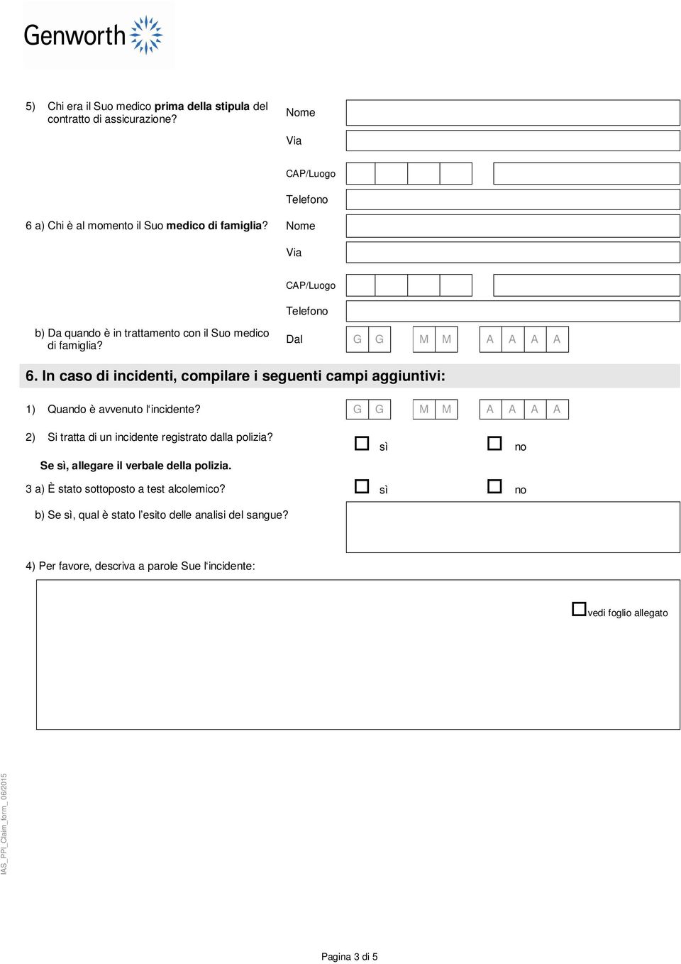 In caso di incidenti, compilare i seguenti campi aggiuntivi: 1) Quando è avvenuto l incidente?