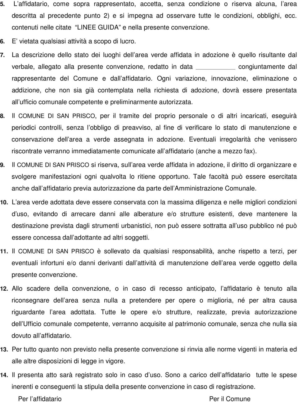 La descrizione dello stato dei luoghi dell area verde affidata in adozione è quello risultante dal verbale, allegato alla presente convenzione, redatto in data congiuntamente dal rappresentante del