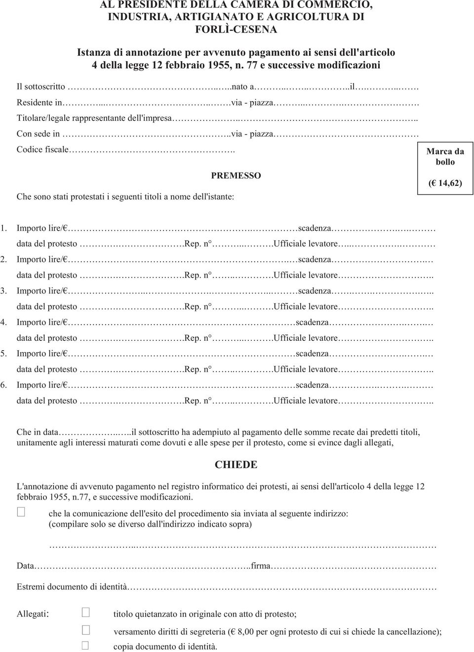 PREMESSO Che sono stati protestati i seguenti titoli a nome dell'istante: Marca da bollo ( 14,62) 1. Importo lire/. scadenza.. data del protesto..rep. n...ufficiale levatore... 2. Importo lire/. scadenza. data del protesto..rep. n...ufficiale levatore.. 3.