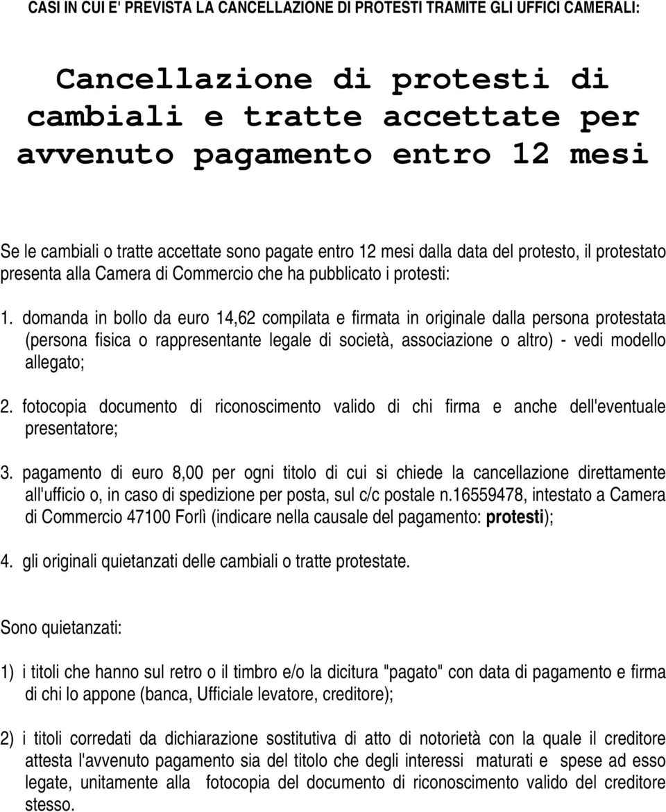 domanda in bollo da euro 14,62 compilata e firmata in originale dalla persona protestata (persona fisica o rappresentante legale di società, associazione o altro) - vedi modello allegato; 2.