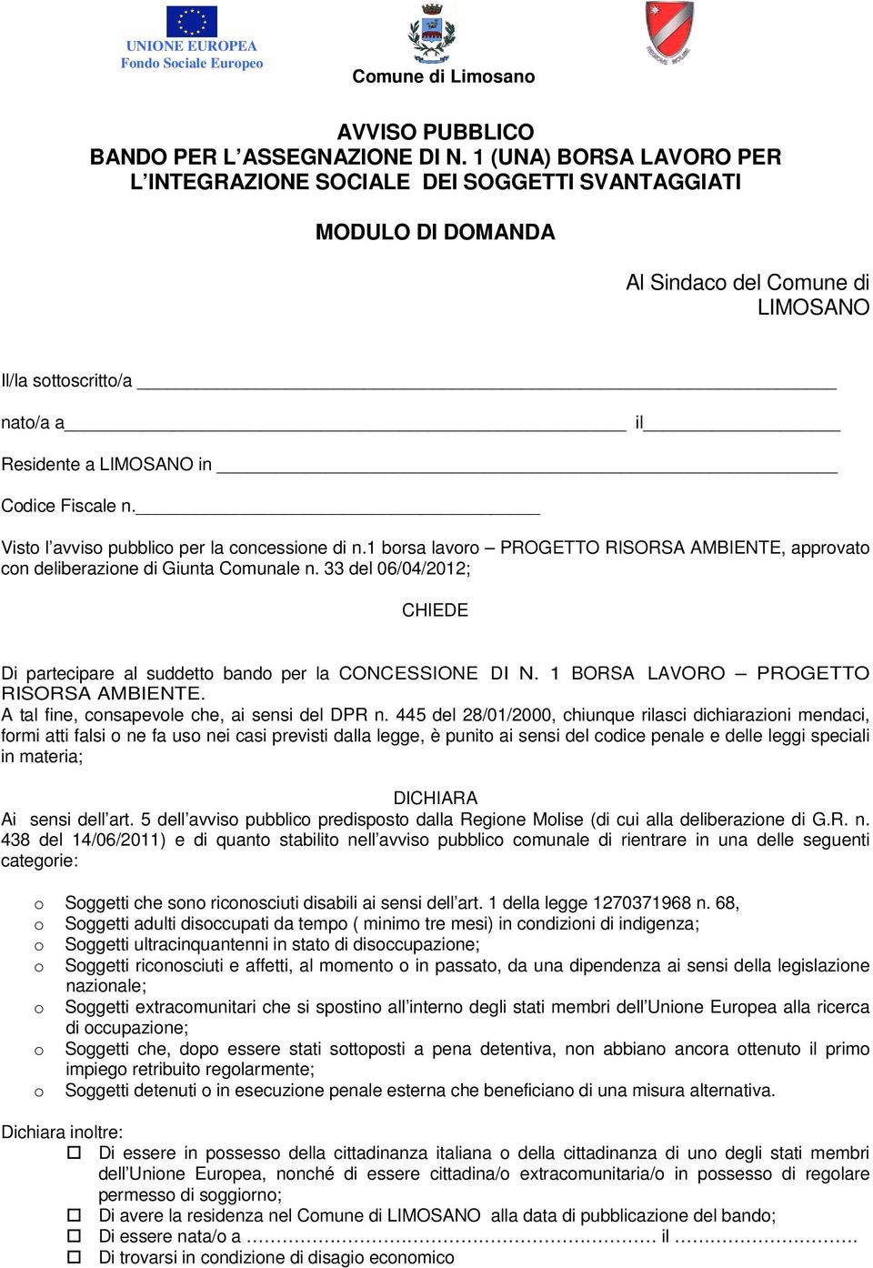 Visto l avviso pubblico per la concessione di n.1 borsa lavoro PROGETTO RISORSA AMBIENTE, approvato con deliberazione di Giunta Comunale n.