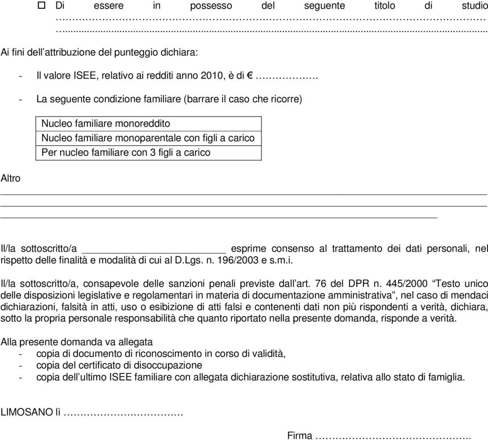 sottoscritto/a esprime consenso al trattamento dei dati personali, nel rispetto delle finalità e modalità di cui al D.Lgs. n. 196/2003 e s.m.i. Il/la sottoscritto/a, consapevole delle sanzioni penali previste dall art.