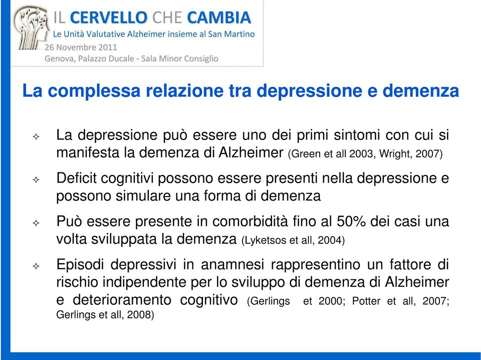 comorbidità fino al 50% dei casi una volta sviluppata la demenza (Lyketsos et all, 2004) Episodi depressivi in anamnesi rappresentino un fattore di