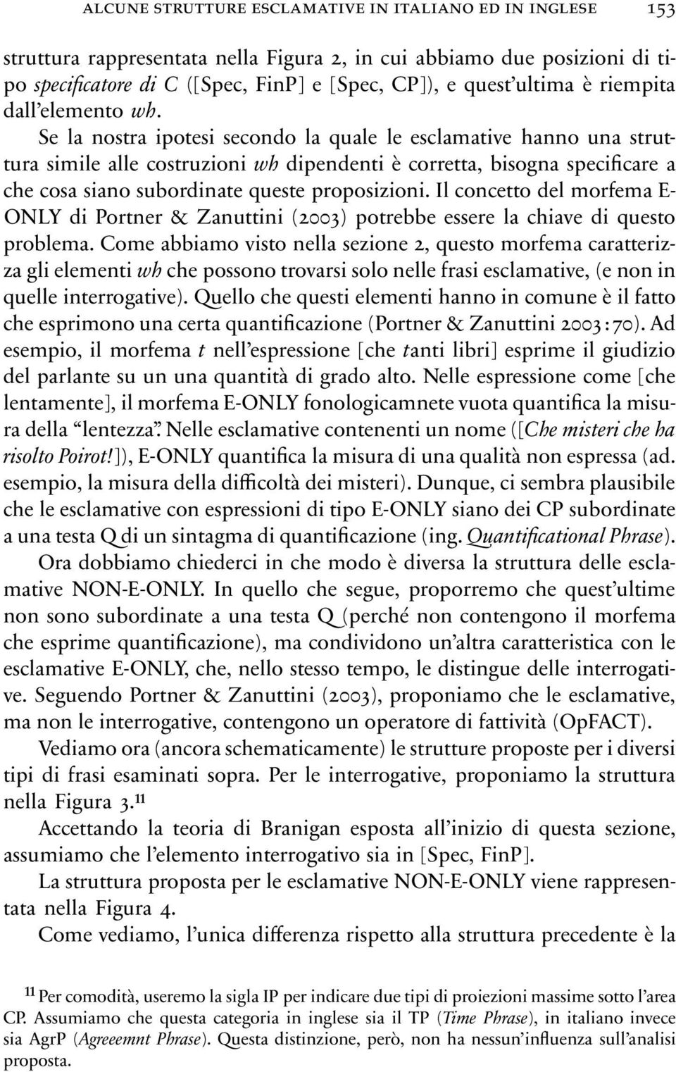 Se la nostra ipotesi secondo la quale le esclamative hanno una struttura simile alle costruzioni wh dipendenti è corretta, bisogna specificare a che cosa siano subordinate queste proposizioni.