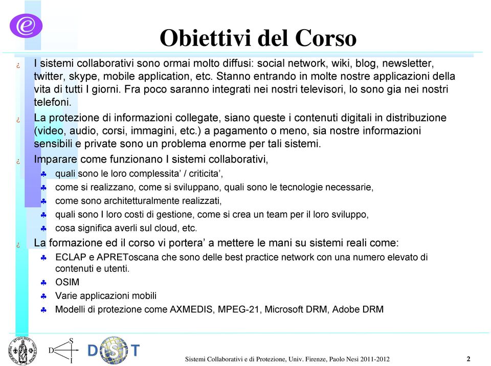 La protezione di informazioni collegate, siano queste i contenuti digitali in distribuzione (video, audio, corsi, immagini, etc.