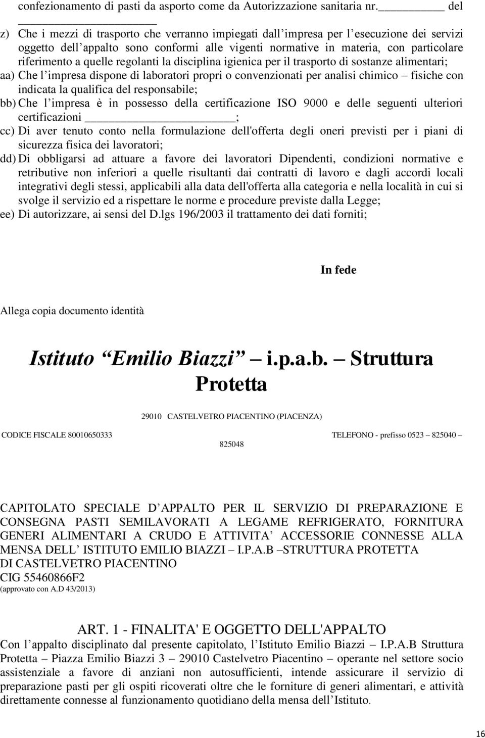 quelle regolanti la disciplina igienica per il trasporto di sostanze alimentari; aa) Che l impresa dispone di laboratori propri o convenzionati per analisi chimico fisiche con indicata la qualifica