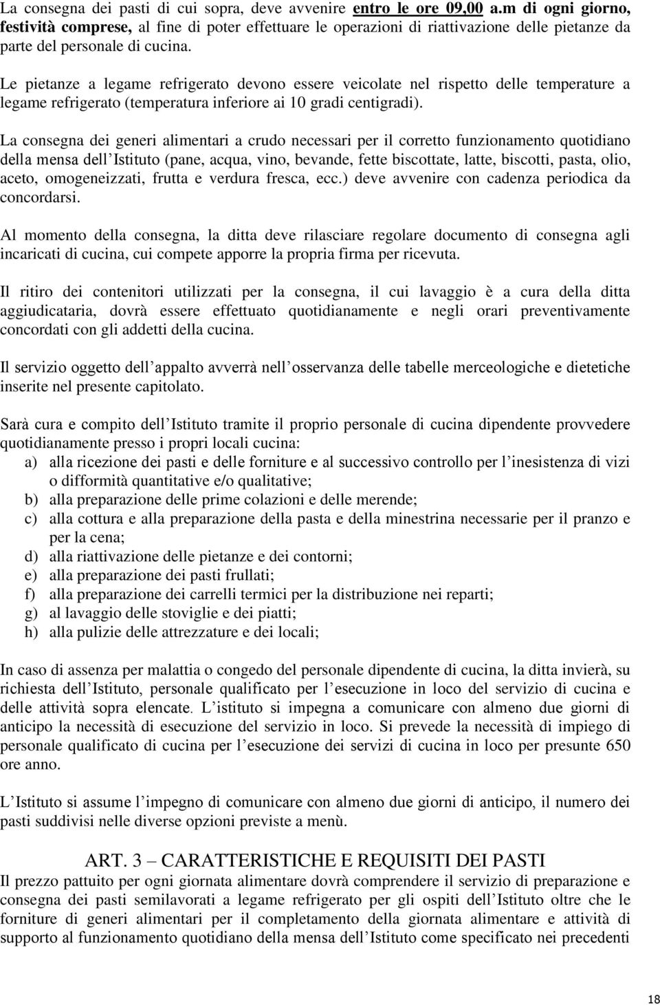 Le pietanze a legame refrigerato devono essere veicolate nel rispetto delle temperature a legame refrigerato (temperatura inferiore ai 10 gradi centigradi).