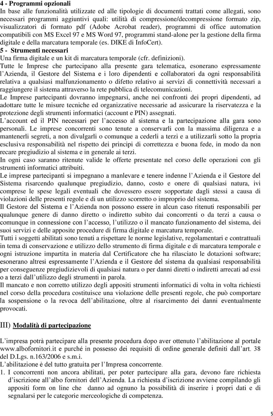 e della marcatura temporale (es. DIKE di InfoCert). 5 - Strumenti necessari Una firma digitale e un kit di marcatura temporale (cfr. definizioni).