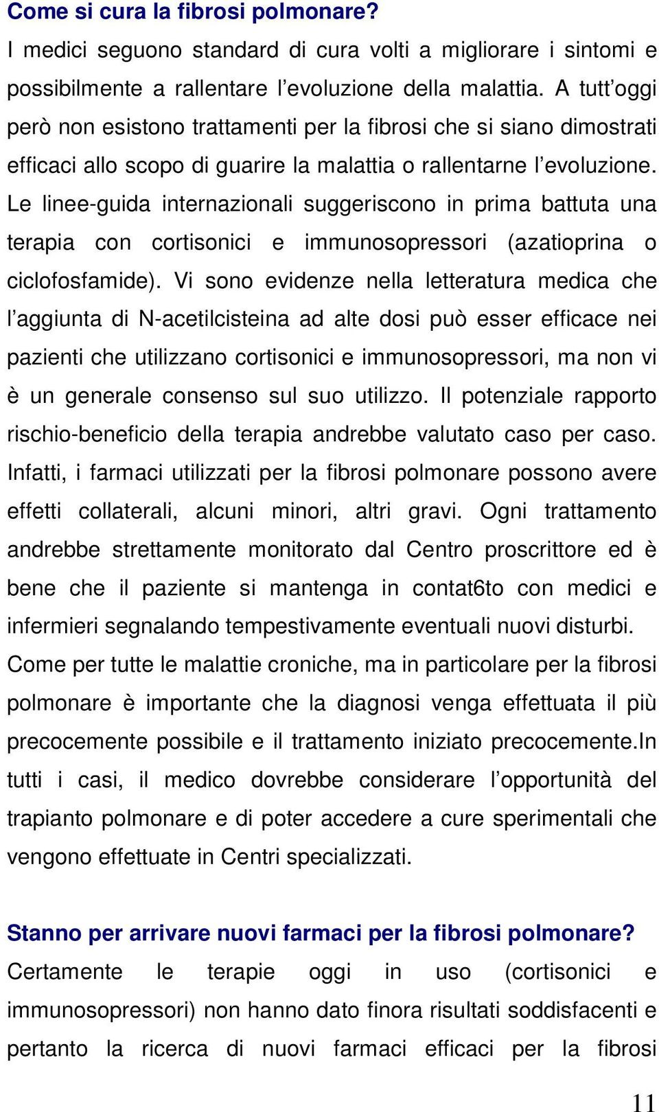 Le linee-guida internazionali suggeriscono in prima battuta una terapia con cortisonici e immunosopressori (azatioprina o ciclofosfamide).