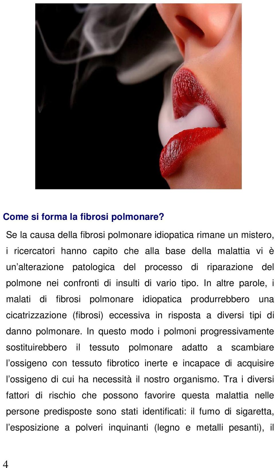 confronti di insulti di vario tipo. In altre parole, i malati di fibrosi polmonare idiopatica produrrebbero una cicatrizzazione (fibrosi) eccessiva in risposta a diversi tipi di danno polmonare.