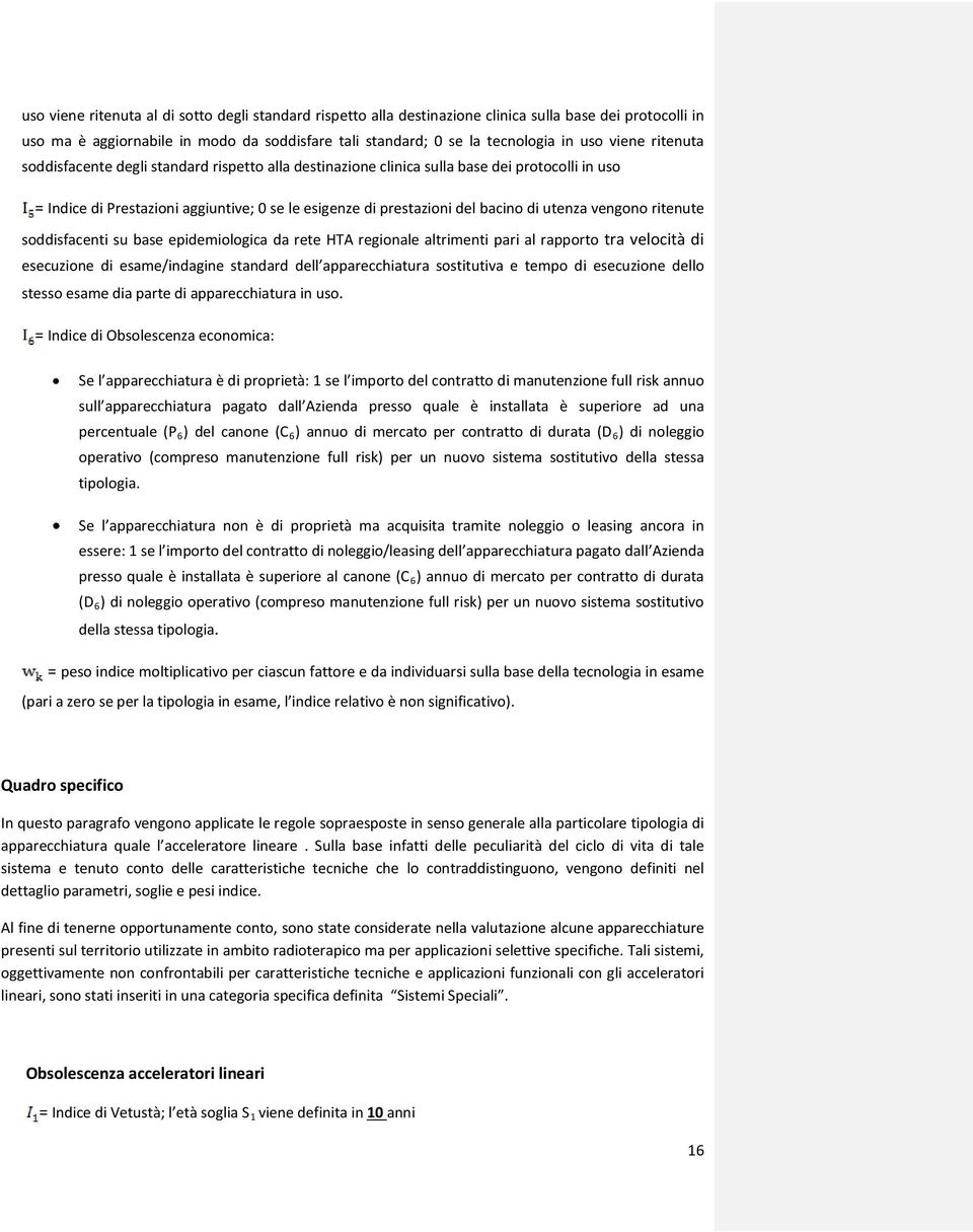 utenza vengono ritenute soddisfacenti su base epidemiologica da rete HTA regionale altrimenti pari al rapporto tra velocità di esecuzione di esame/indagine standard dell apparecchiatura sostitutiva e