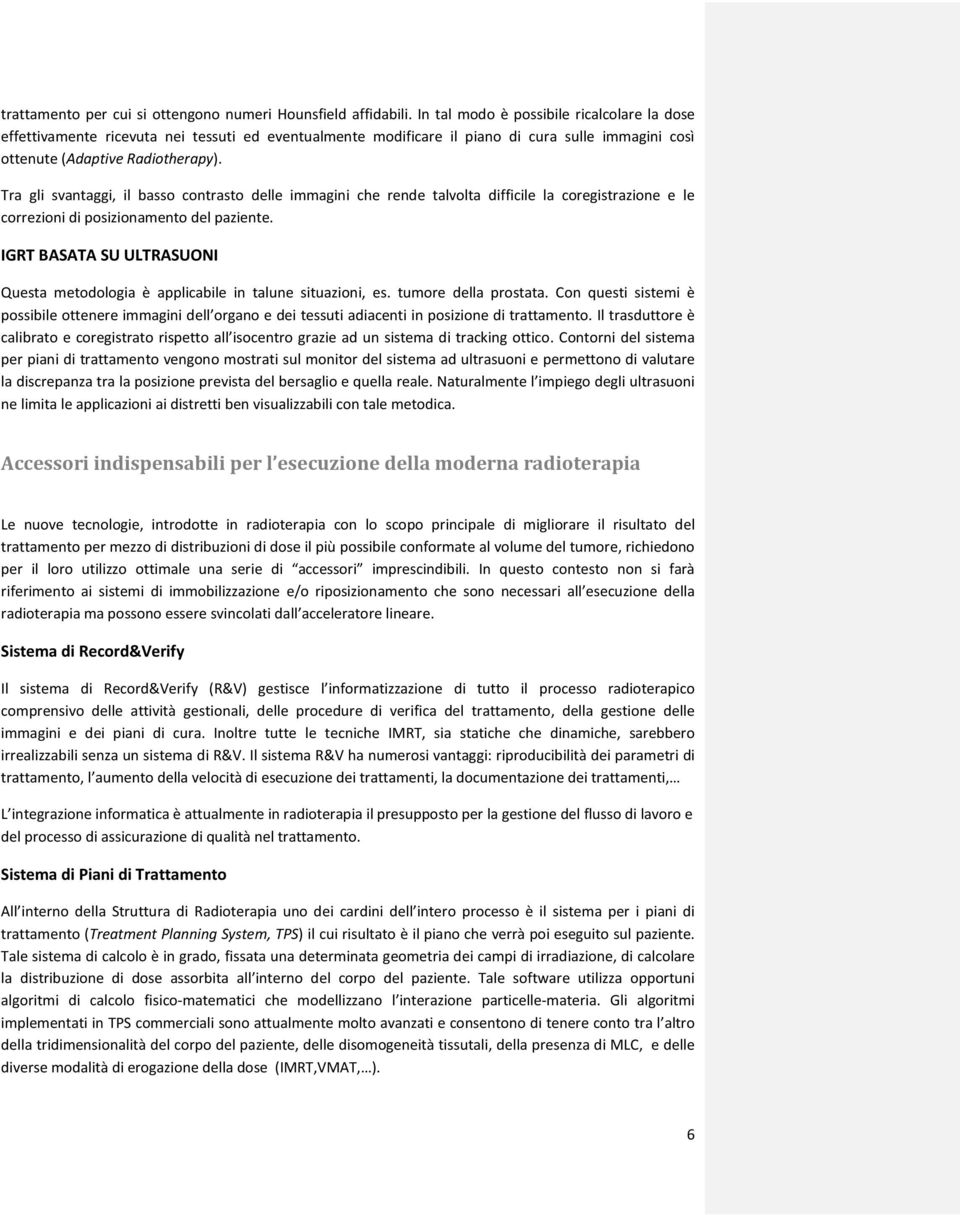 Tra gli svantaggi, il basso contrasto delle immagini che rende talvolta difficile la coregistrazione e le correzioni di posizionamento del paziente.