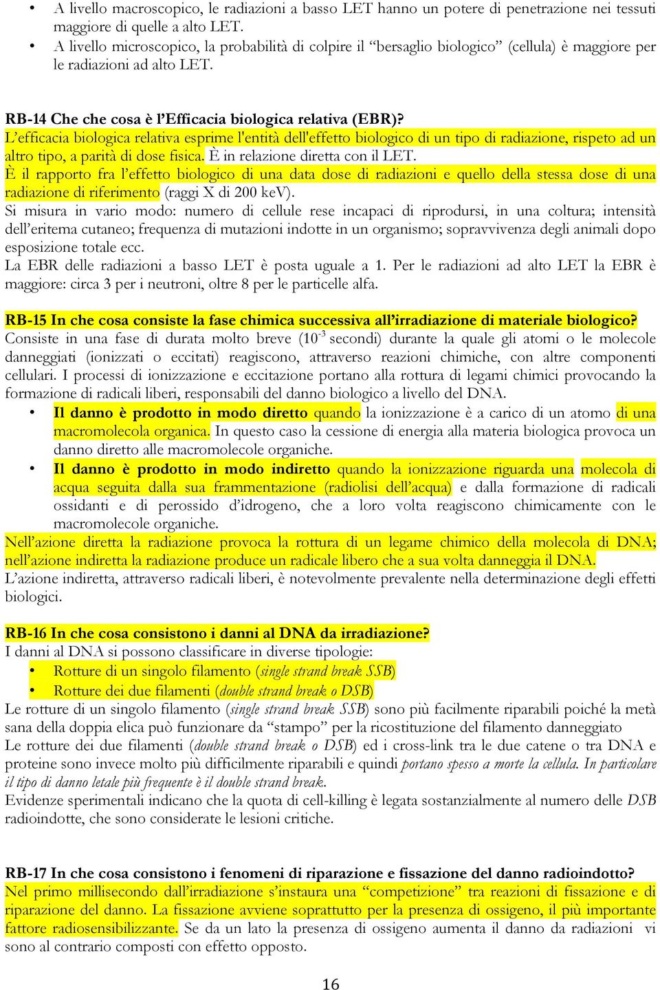 L efficacia biologica relativa esprime l'entità dell'effetto biologico di un tipo di radiazione, rispeto ad un altro tipo, a parità di dose fisica. È in relazione diretta con il LET.