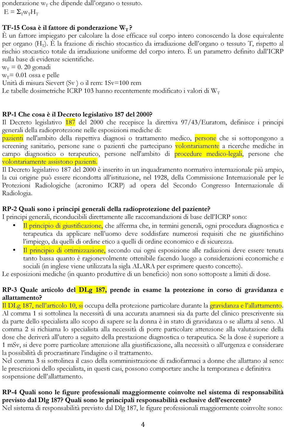 È la frazione di rischio stocastico da irradiazione dell organo o tessuto T, rispetto al rischio stocastico totale da irradiazione uniforme del corpo intero.