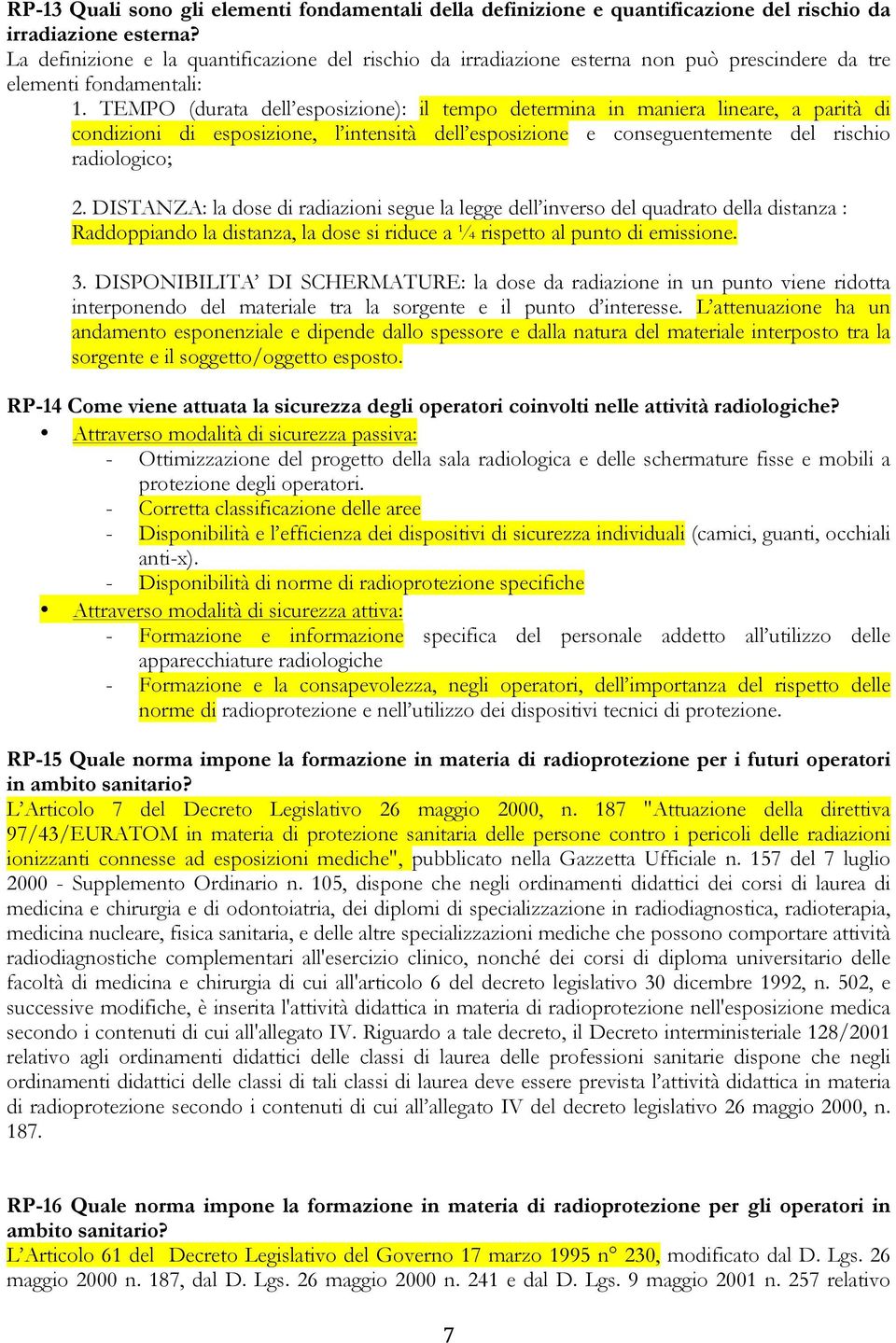 TEMPO (durata dell esposizione): il tempo determina in maniera lineare, a parità di condizioni di esposizione, l intensità dell esposizione e conseguentemente del rischio radiologico; 2.