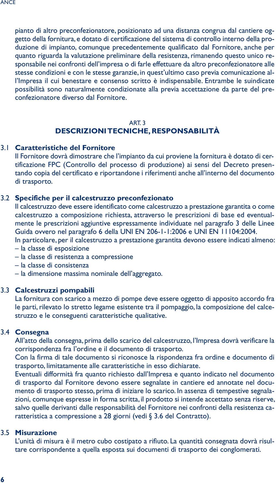 di farle effettuare da altro preconfezionatore alle stesse condizioni e con le stesse garanzie, in quest ultimo caso previa comunicazione all Impresa il cui benestare e consenso scritto è