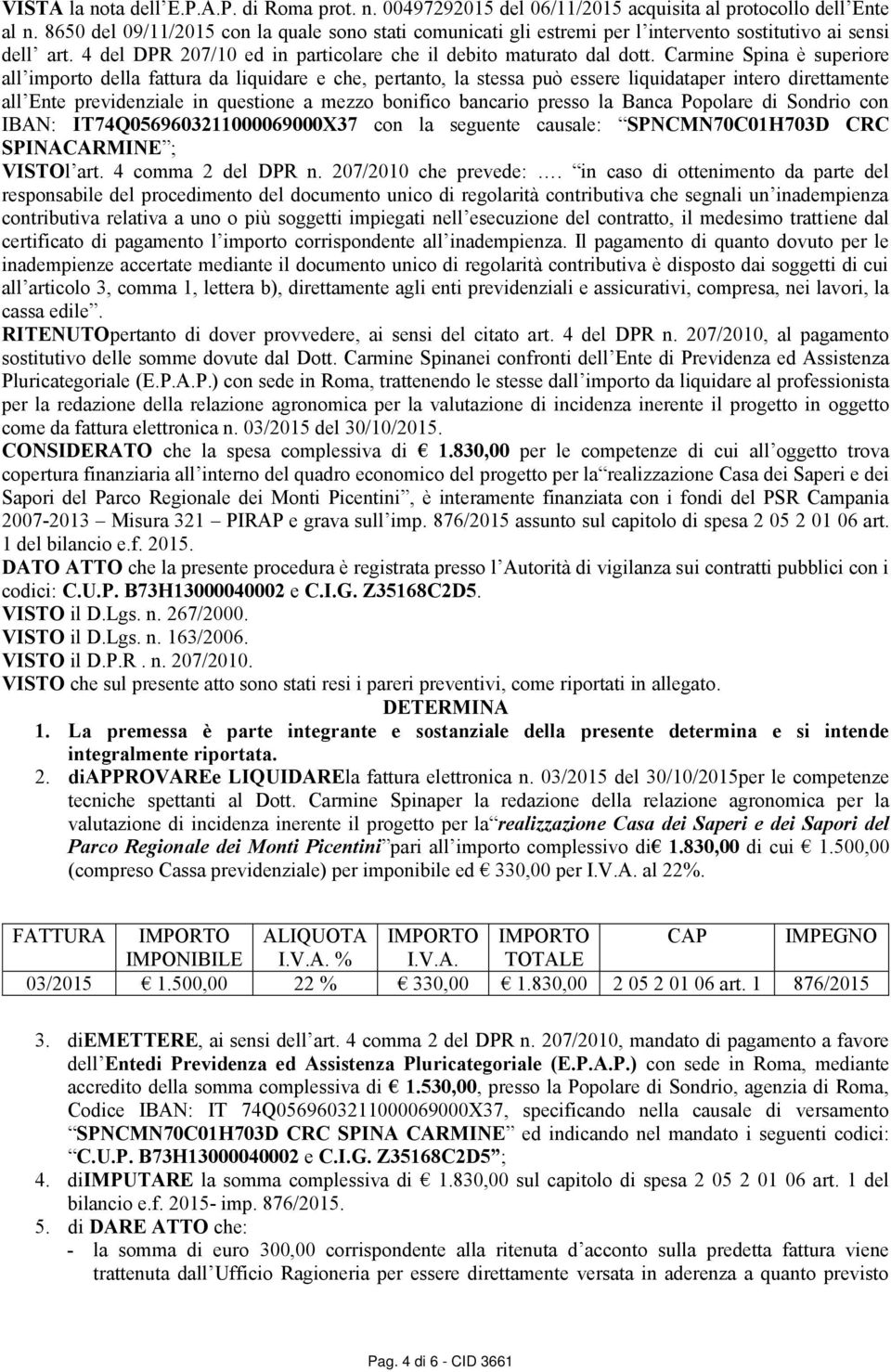 Carmine Spina è superiore all importo della fattura da liquidare e che, pertanto, la stessa può essere liquidataper intero direttamente all Ente previdenziale in questione a mezzo bonifico bancario