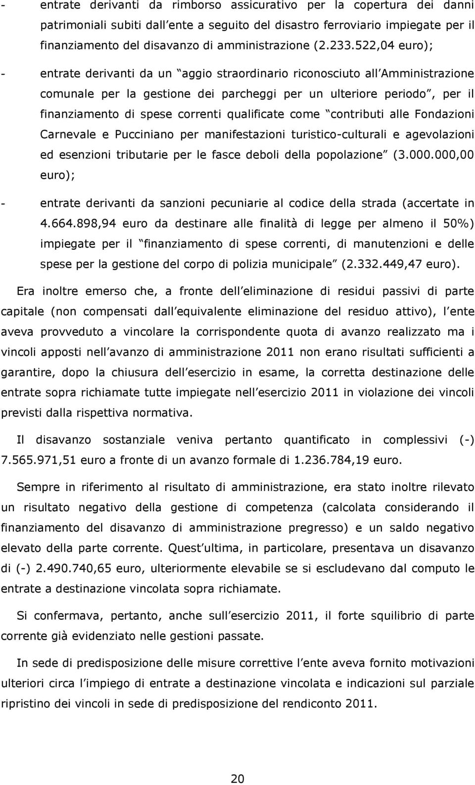 522,04 euro); - entrate derivanti da un aggio straordinario riconosciuto all Amministrazione comunale per la gestione dei parcheggi per un ulteriore periodo, per il finanziamento di spese correnti