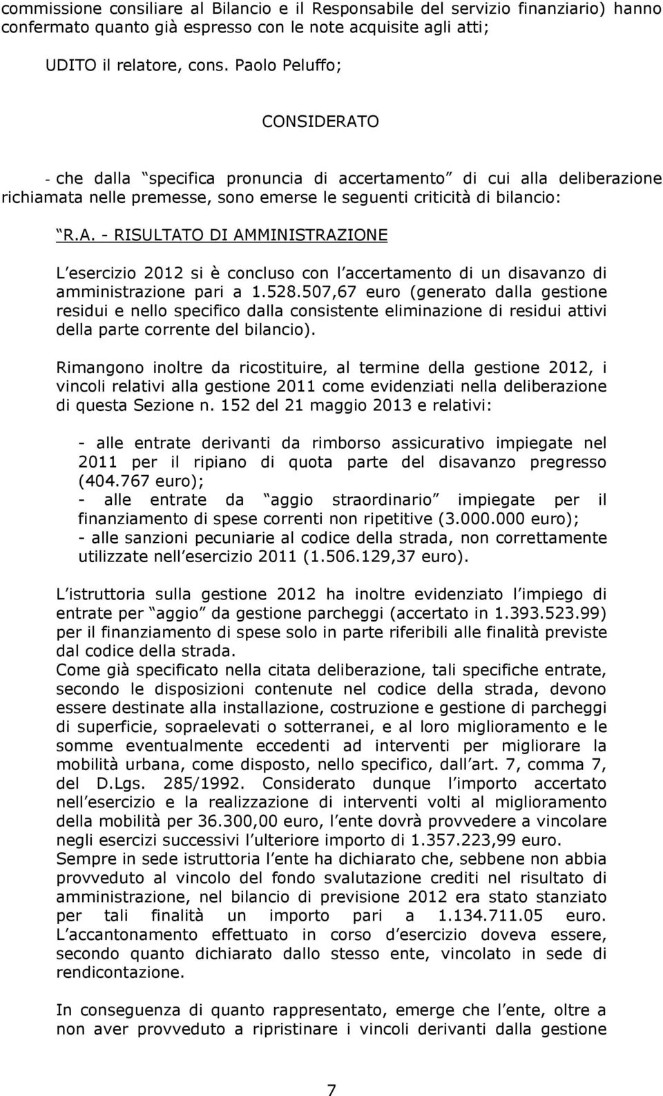 528.507,67 euro (generato dalla gestione residui e nello specifico dalla consistente eliminazione di residui attivi della parte corrente del bilancio).