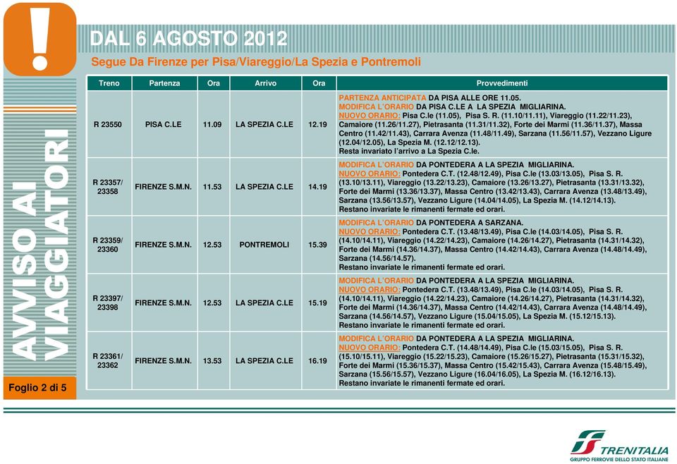 NUOVO ORARIO: Pisa C.le (11.05), Pisa S. R. (11.10/11.11), Viareggio (11.22/11.23), Camaiore (11.26/11.27), Pietrasanta (11.31/11.32), Forte dei Marmi (11.36/11.37), Massa Centro (11.42/11.