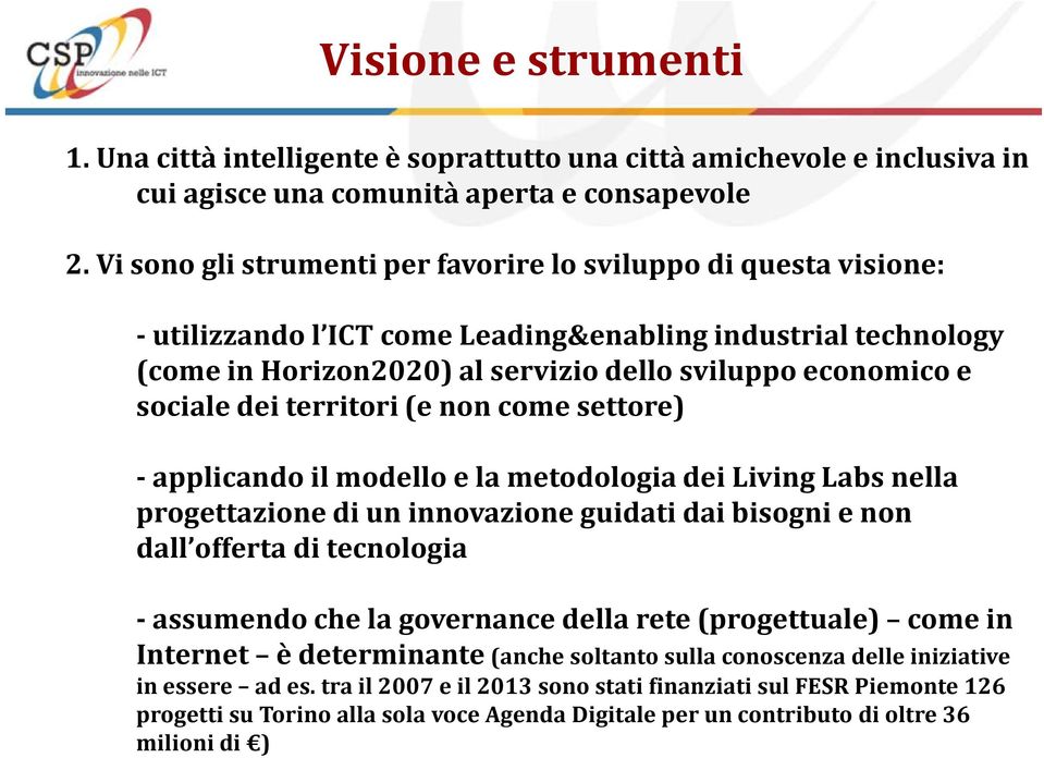 dei territori (e non come settore) -applicando il modello e la metodologia dei Living Labs nella progettazione di un innovazione guidati dai bisogni e non dall offerta di tecnologia -assumendo che la