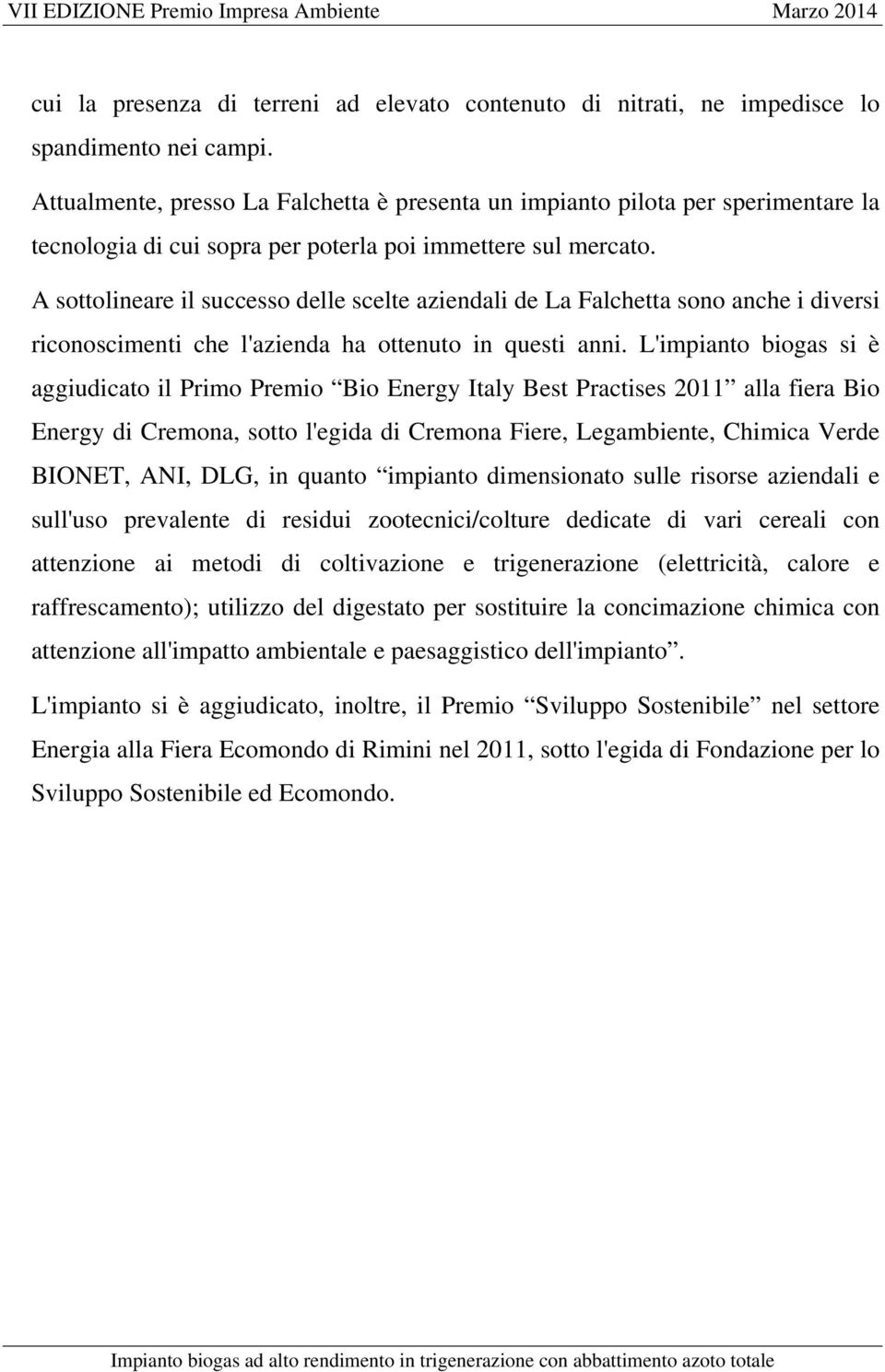 A sottolineare il successo delle scelte aziendali de La Falchetta sono anche i diversi riconoscimenti che l'azienda ha ottenuto in questi anni.