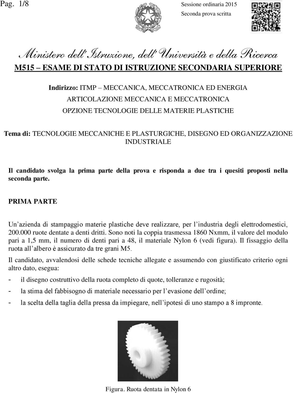 nella seconda parte. PRIMA PARTE Un azienda di stampaggio materie plastiche deve realizzare, per l industria degli elettrodomestici, 200.000 ruote dentate a denti dritti.