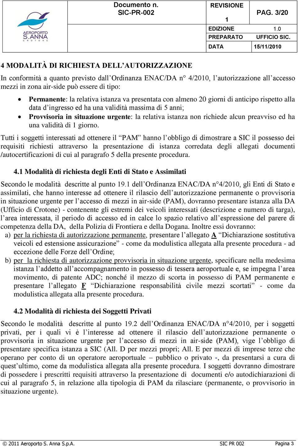 Permanente: la relativa istanza va presentata con almeno 20 giorni di anticipo rispetto alla data d ingresso ed ha una validità massima di 5 anni; Provvisoria in situazione urgente: la relativa