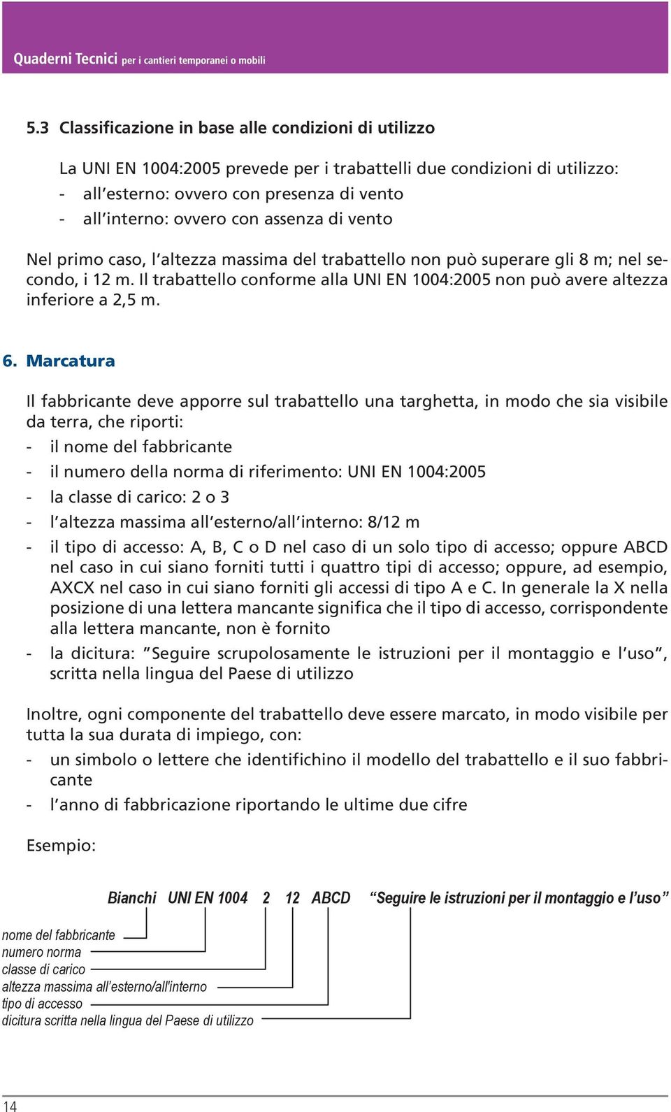 6. Marcatura Il fabbricante deve apporre sul trabattello una targhetta, in modo che sia visibile da terra, che riporti: - il nome del fabbricante - il numero della norma di riferimento: UNI EN