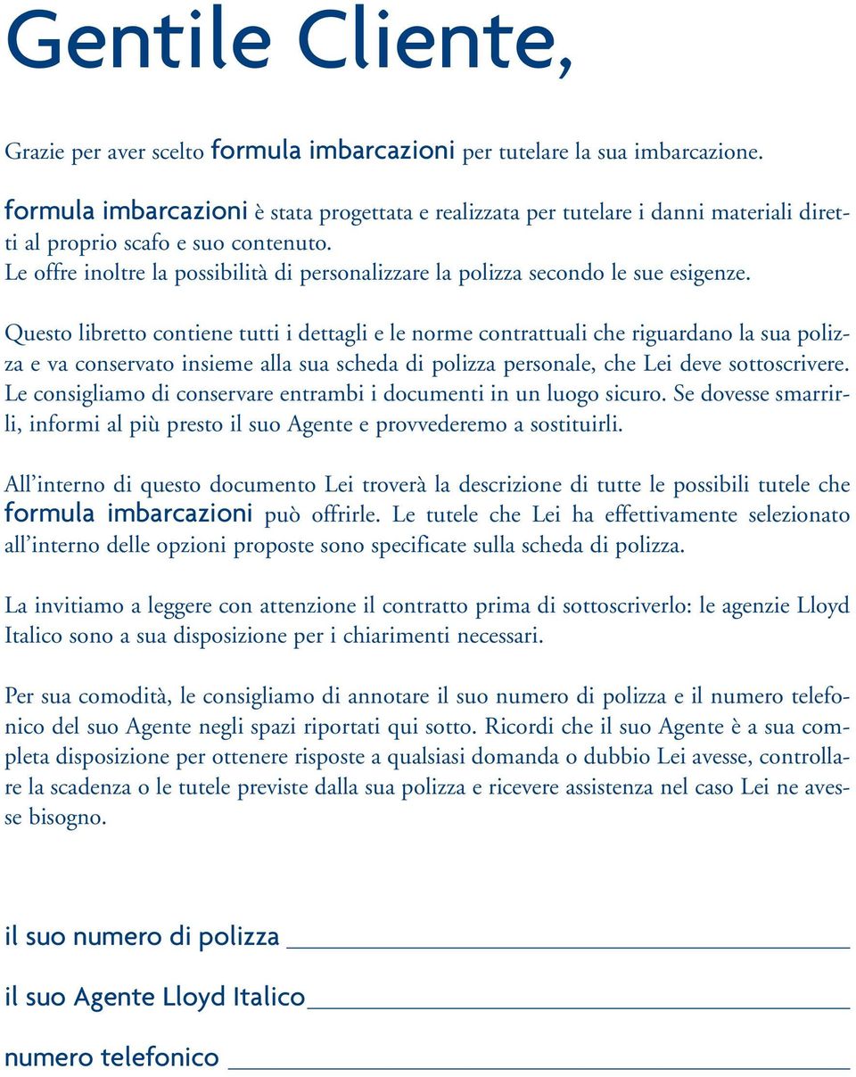 Le offre inoltre la possibilità di personalizzare la polizza secondo le sue esigenze.