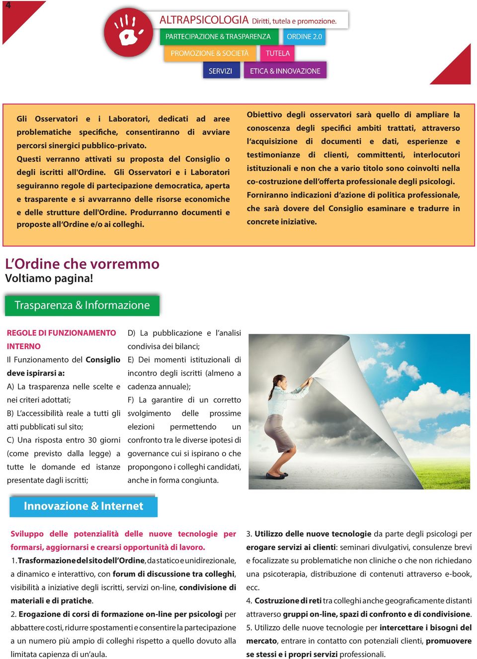 Gli Osservatori e i Laboratori seguiranno regole di partecipazione democratica, aperta e trasparente e si avvarranno delle risorse economiche e delle strutture dell'ordine.