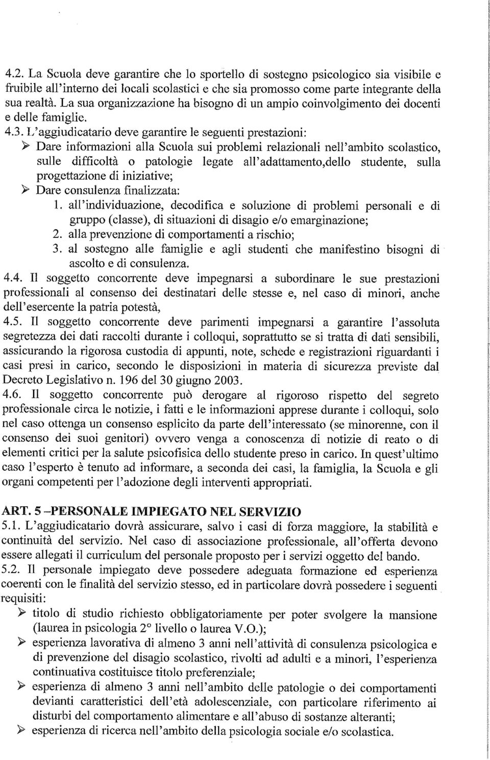 L'aggiudicatario deve garantire le seguenti prestazioni: > Dare informazioni alla Scuola sui problemi relazionali nell'ambito scolastico, sulle difficoltà o patologie legate all'adattamento,dello