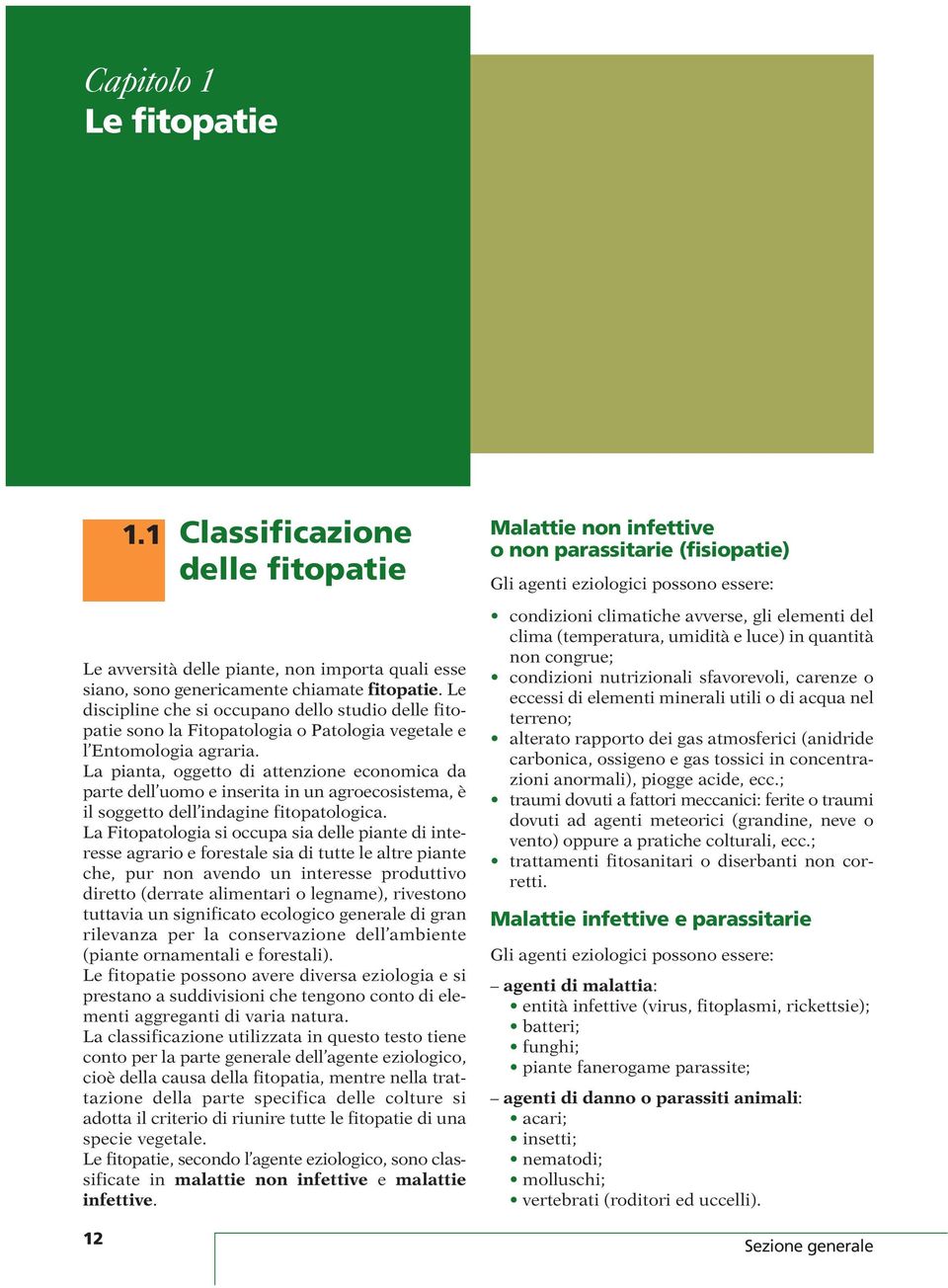 Le discipline che si occupano dello studio delle fitopatie sono la Fitopatologia o Patologia vegetale e l Entomologia agraria.