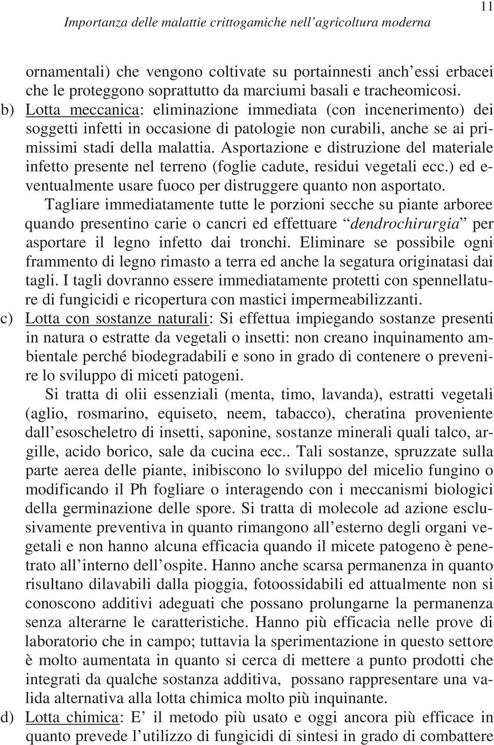 Asportazione e distruzione del materiale infetto presente nel terreno (foglie cadute, residui vegetali ecc.) ed e- ventualmente usare fuoco per distruggere quanto non asportato.