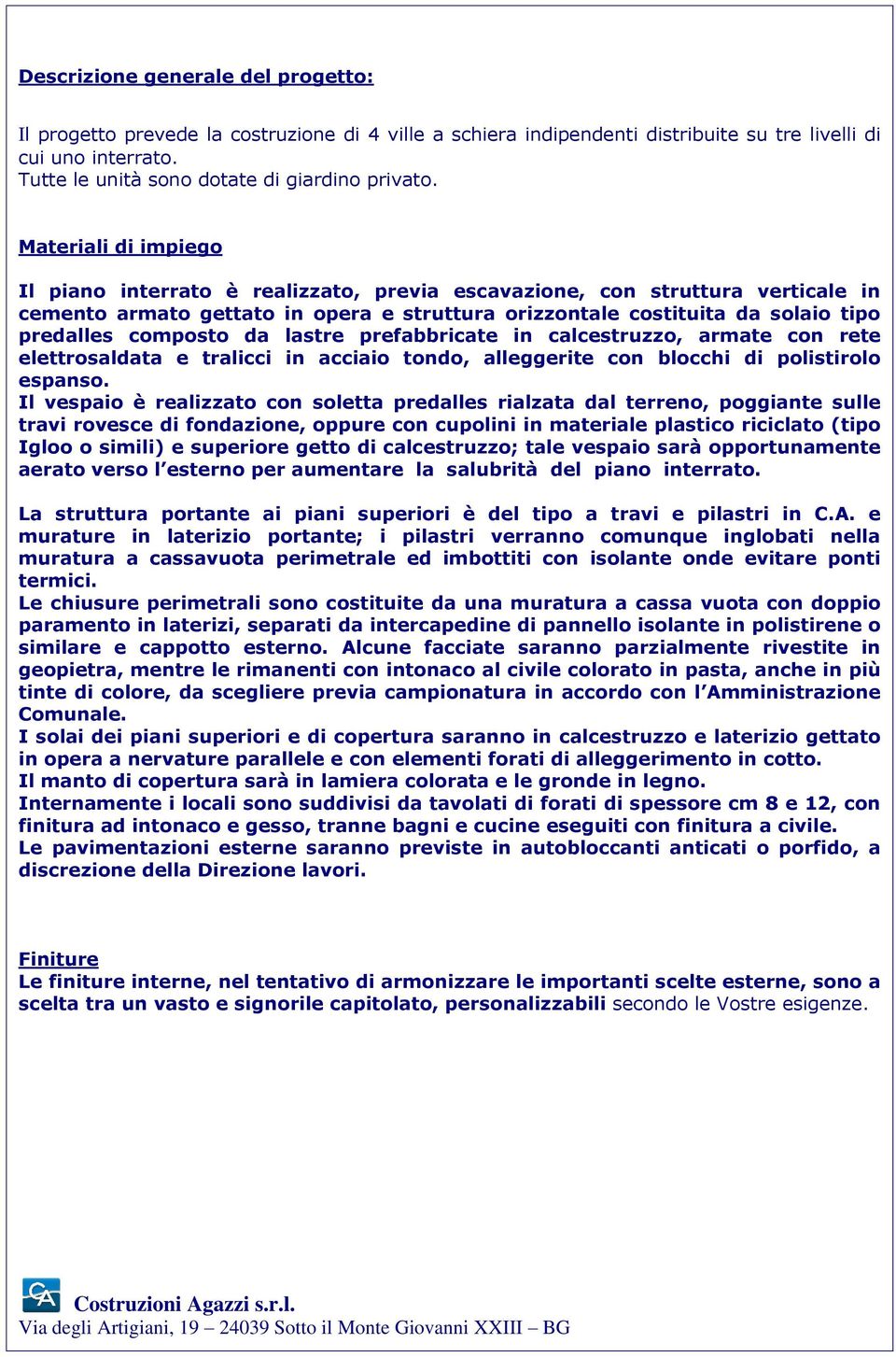 composto da lastre prefabbricate in calcestruzzo, armate con rete elettrosaldata e tralicci in acciaio tondo, alleggerite con blocchi di polistirolo espanso.