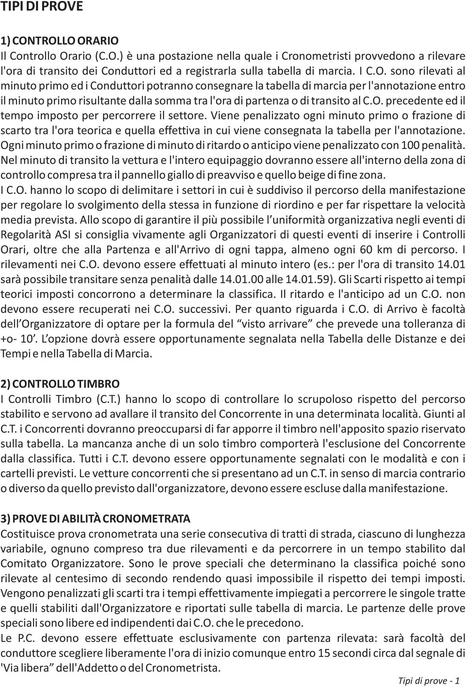 Viene penalizzato ogni minuto primo o frazione di scarto tra l'ora teorica e quella effettiva in cui viene consegnata la tabella per l'annotazione.