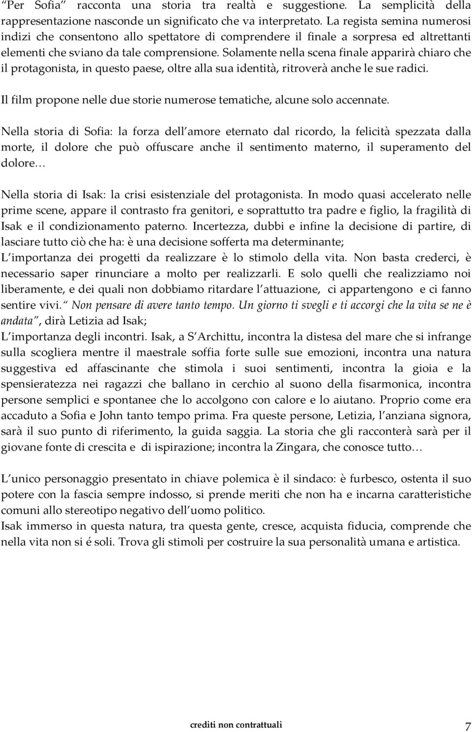 Solamente nella scena finale apparirà chiaro che il protagonista, in questo paese, oltre alla sua identità, ritroverà anche le sue radici.