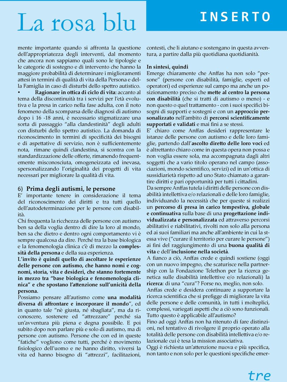 Ragionare in ottica di ciclo di vita: accanto al tema della discontinuità tra i servizi per l età evolutiva e la presa in carico nella fase adulta, con il noto fenomeno della scomparsa delle diagnosi