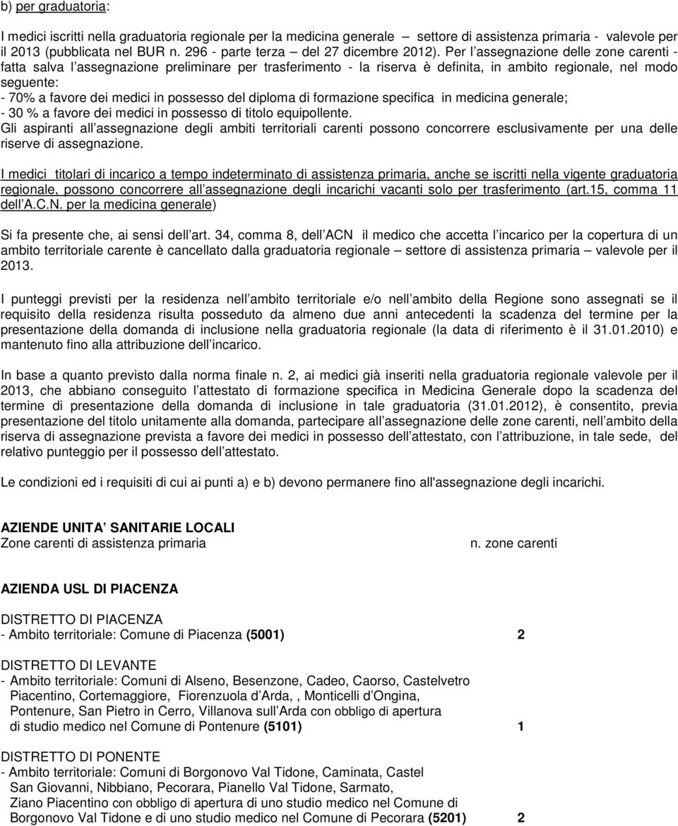 Per l assegnazione delle zone carenti - fatta salva l assegnazione preliminare per trasferimento - la riserva è definita, in ambito regionale, nel modo seguente: - 70% a favore dei medici in possesso