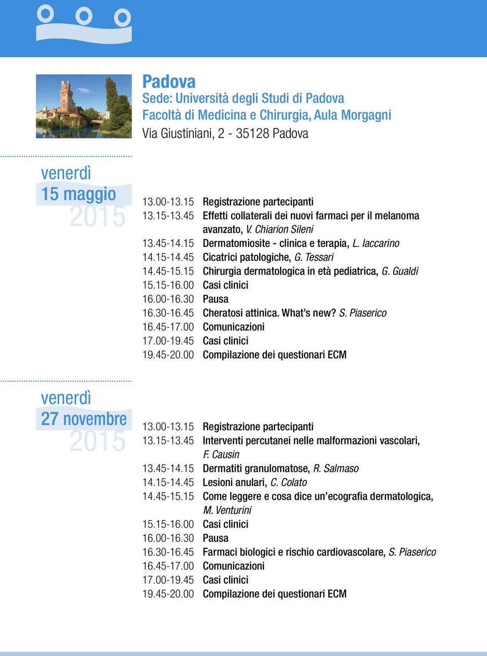 45-15.15 Chirurgia dermatologica in età pediatrica, G. Gualdi 16.30-16.45 Cheratosi attinica. What s new? S. Piaserico 16.45-17.00 Comunicazioni 17.00-19.45 Casi clinici 19.45-20.