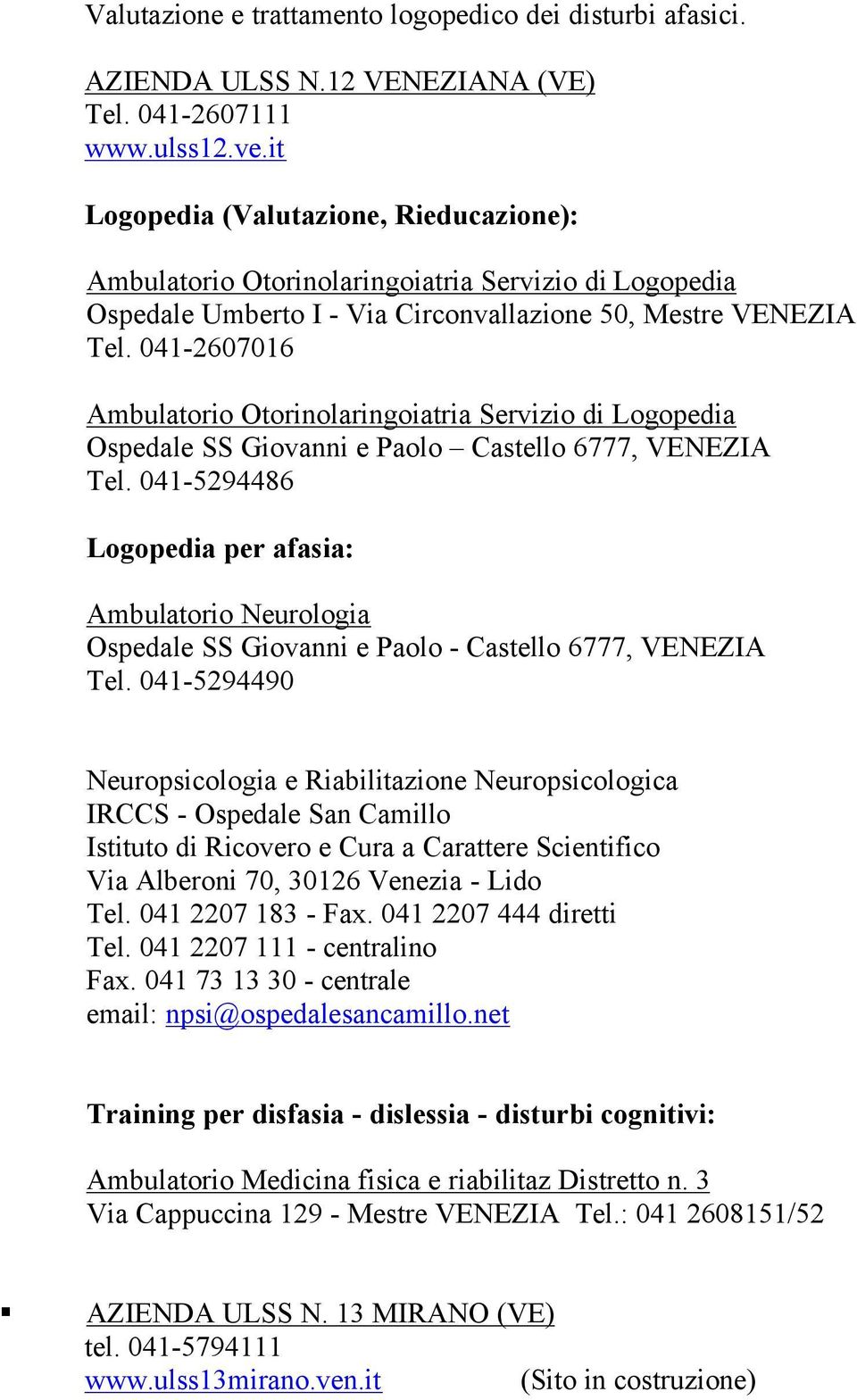 041-2607016 Ambulatorio Otorinolaringoiatria Servizio di Logopedia Ospedale SS Giovanni e Paolo Castello 6777, VENEZIA Tel.