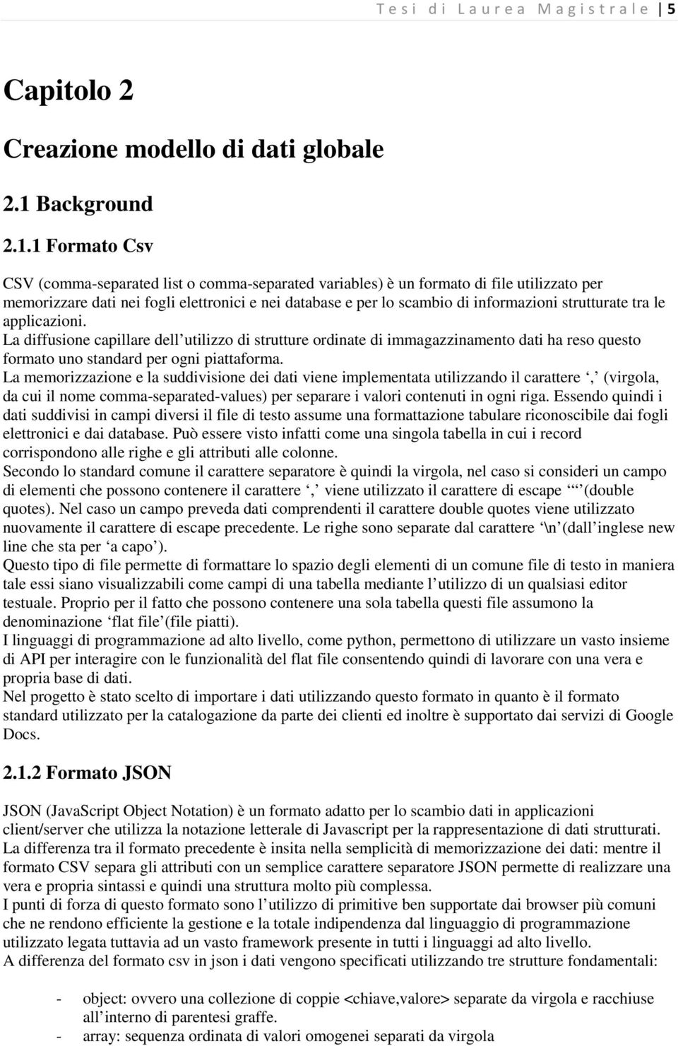 1 Formato Csv CSV (comma-separated list o comma-separated variables) è un formato di file utilizzato per memorizzare dati nei fogli elettronici e nei database e per lo scambio di informazioni