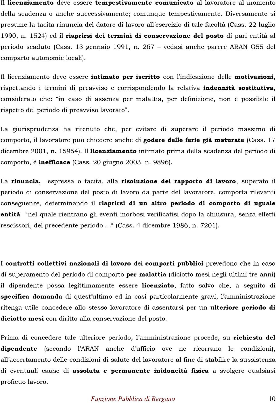 1524) ed il riaprirsi dei termini di conservazione del posto di pari entità al periodo scaduto (Cass. 13 gennaio 1991, n. 267 vedasi anche parere ARAN G55 del comparto autonomie locali).