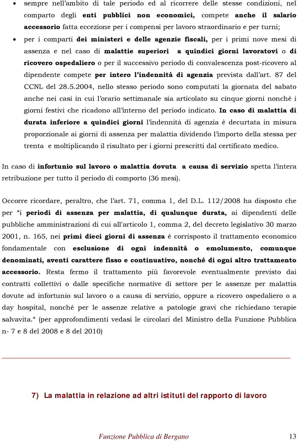 ospedaliero o per il successivo periodo di convalescenza post-ricovero al dipendente compete per intero l indennità di agenzia prevista dall art. 87 del CCNL del 28.5.